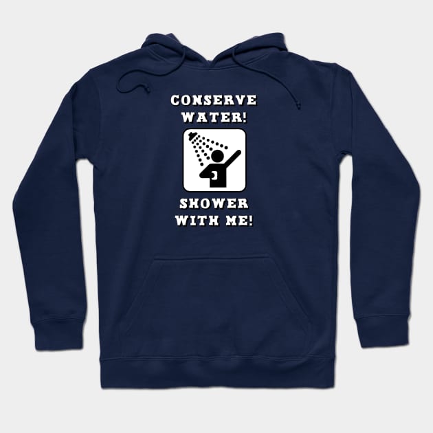 Conserve Water, Shower With Me! Hoodie by BSquared